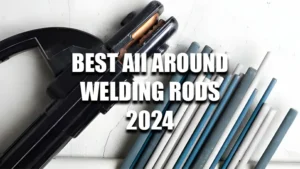 BEST ALL AROUND WELDING RODS 2024