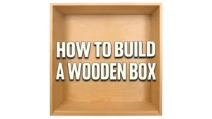 How to Build a Wooden Box