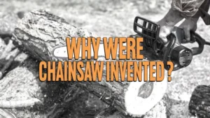 Why Were Chainsaws Invented?