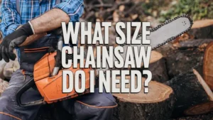 What Size Chainsaw Do I Need?