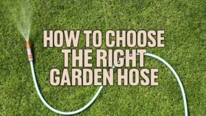 How to Choose the Right Garden Hose