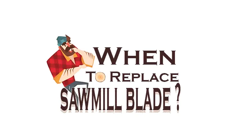 When to Replace a Sawmill Blade?