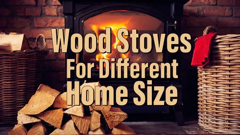 Wood Stoves for Different Home Size 2024