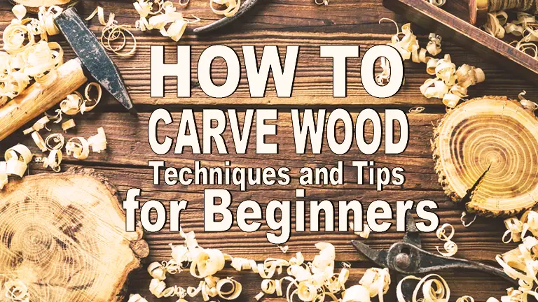 How to Carve Wood: Techniques and Tips for Beginners