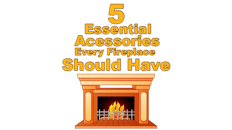 5 Essential Accessories Every Fireplace Should Have 2024