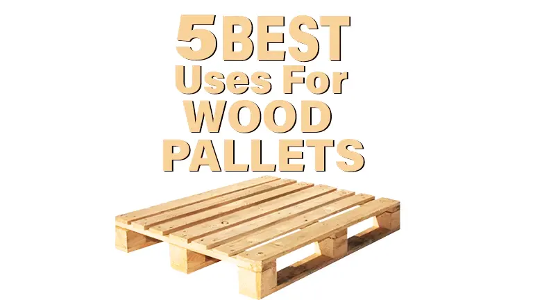 5 Best Uses for Wood Pallets 2024