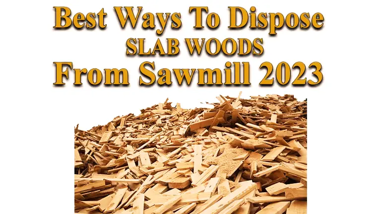 Best Uses And Ways To Dispose Slab Woods From Sawmill 2024
