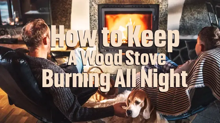 How to Keep a Wood Stove Burning All Night 2024