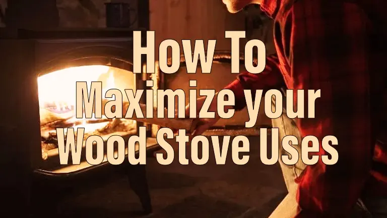How to Maximize Your Wood Stove Uses 2024