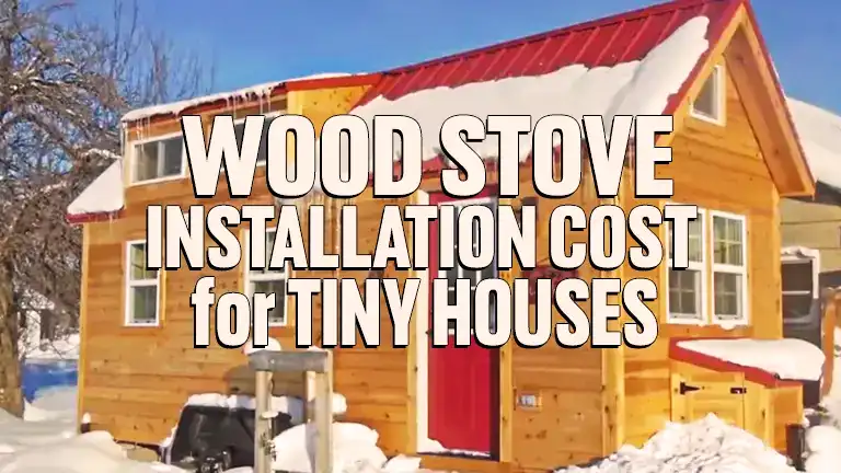Wood Stove Installation Cost for Tiny Houses: A Complete Breakdown