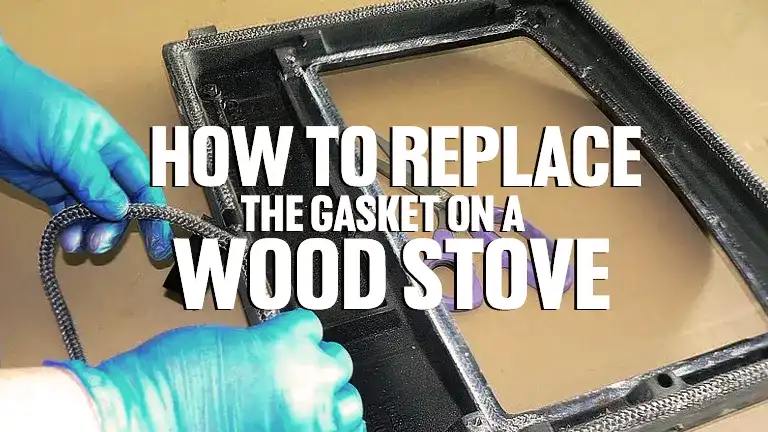 How to Replace the Gasket on a Wood Stove 2024