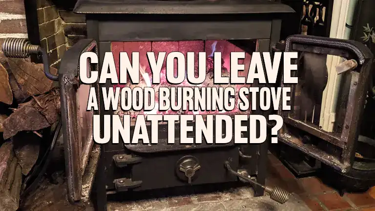 Can you Leave a Wood Burning Stove Unattended?