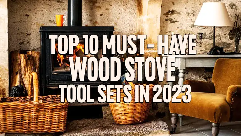 Top 10 Must-Have Wood Stove Tool Sets in 2024