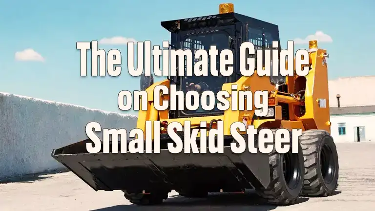 The Ultimate Guide on Choosing a Small Skid Steer