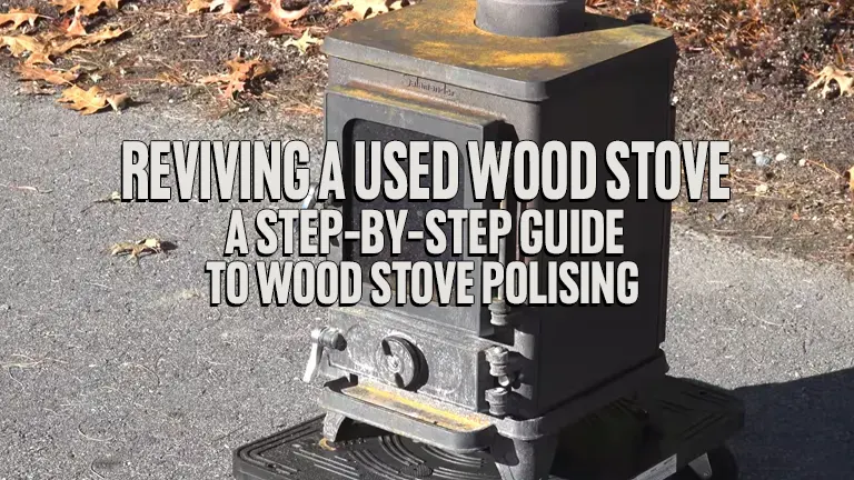 Reviving a Used Wood Stove: A Step-by-Step Guide to Wood Stove Polishing