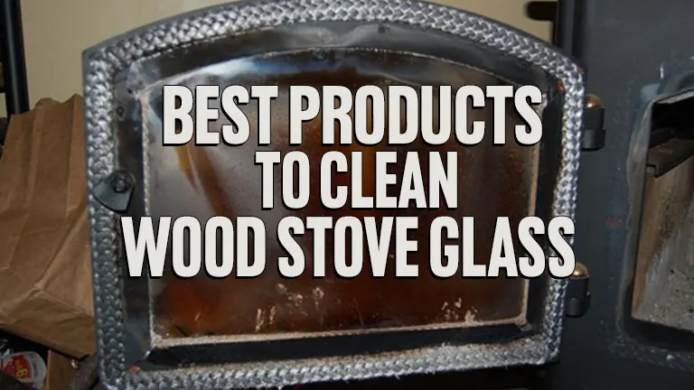 Best Products To Clean Wood Stove Glass 2024