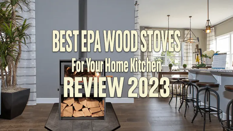 Best EPA Wood Stoves for Your Home Kitchen Review 2024