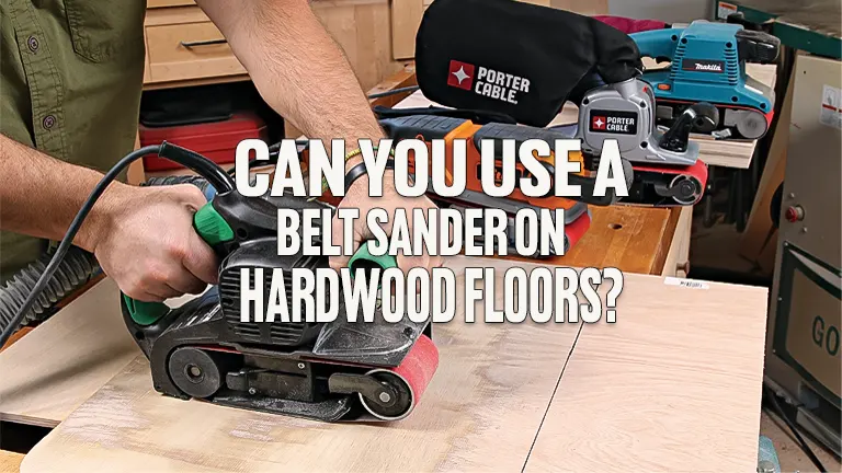 Can You Use A Belt Sander On Hardwood Floors?