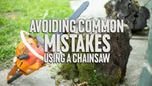 Avoiding Common Mistakes When Using a Chainsaw