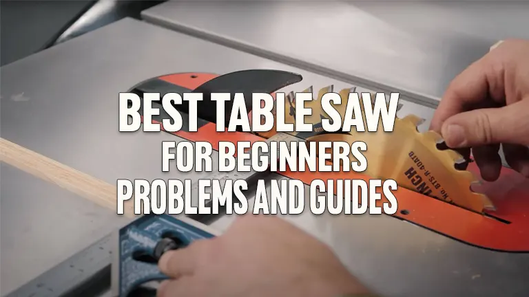 Best Table Saw for Beginners: Problems and Guides