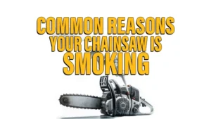 Common Reasons Your Chainsaw Is Smoking