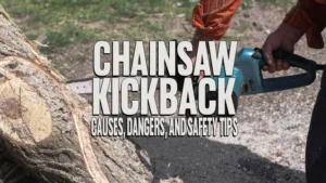 Chainsaw Kickback: Causes, Dangers, and Safety Tips