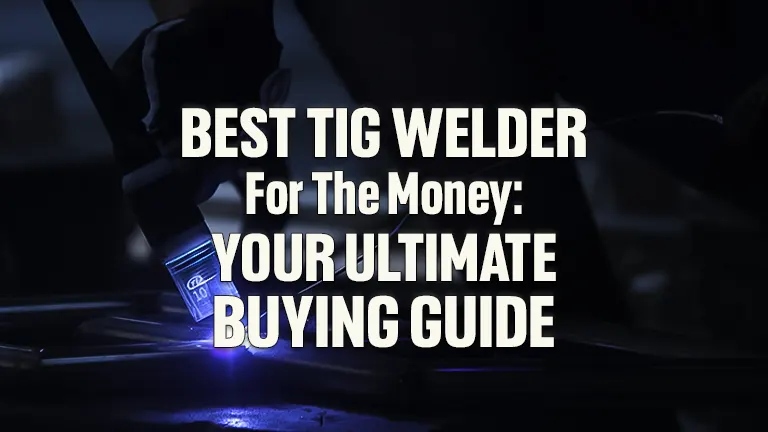 Best TIG Welder for the Money: Your Ultimate Buying Guide