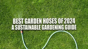 Best Garden Hoses of 2024: A Sustainable Gardening Guide
