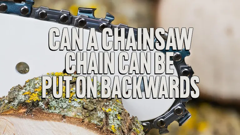 Can a Chainsaw Chain Be Put on Backwards? How to Fix