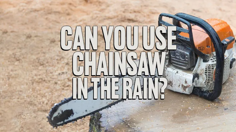 Can You Use a Chainsaw in the Rain: Safety Tips Unveiled