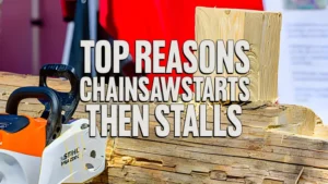 Top Reasons Chainsaw Starts, Then Stalls
