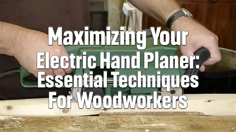 Maximizing Your Electric Hand Plane: Essential Techniques for Woodworkers