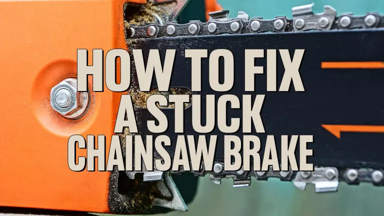 How To Fix A Stuck Chainsaw Brake: Practical Solutions and Tips