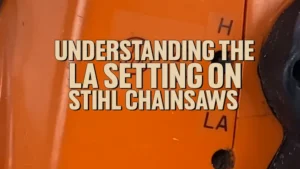 Understanding the LA Setting on STIHL Chainsaws
