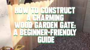 How to Construct a Charming Wood Garden Gate: A Beginner-Friendly Guide
