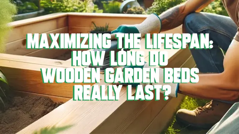 Maximizing the Lifespan: How Long Do Wooden Garden Beds Really Last?
