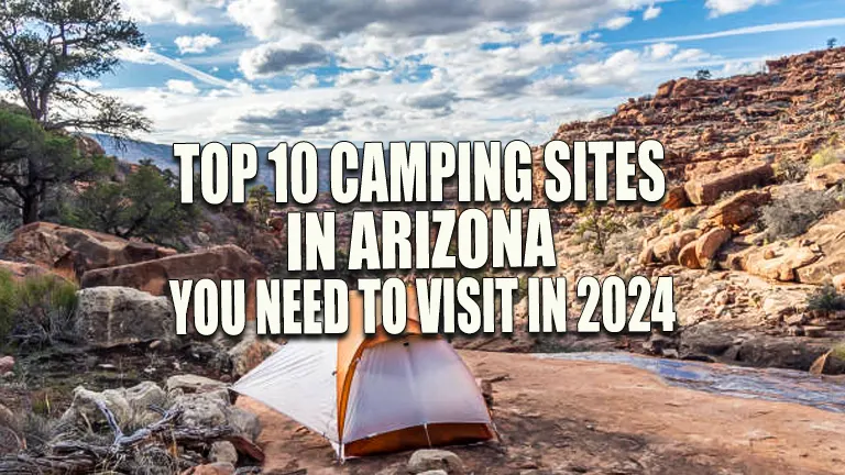 Top 10 Camping Sites in Arizona You Need to Visit in 2024: Your Ultimate Outdoor Guide