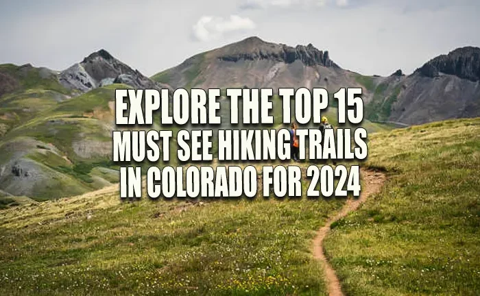 Explore the Top 15 Must-See Hiking Trails in Colorado for 2024: Your Ultimate Guide