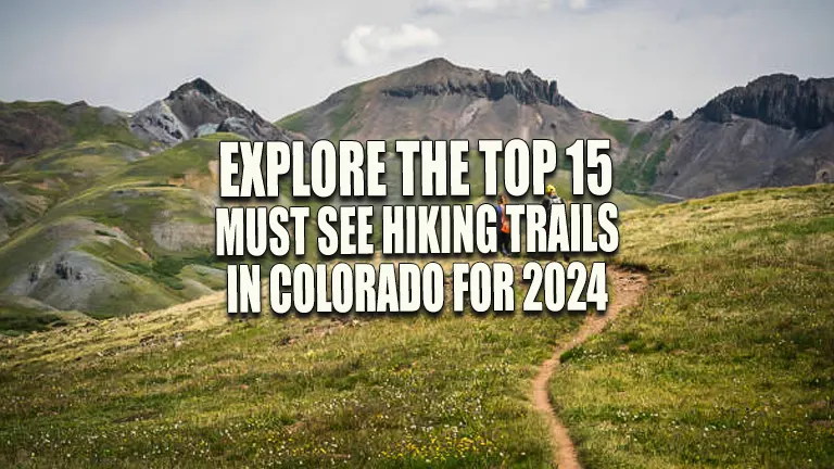 Explore the Top 15 Must-See Hiking Trails in Colorado for 2024: Your Ultimate Guide