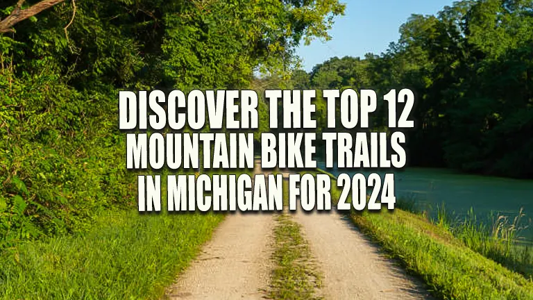 Discover the Top 12 Mountain Bike Trails in Michigan for 2024: Ultimate Riders' Guide