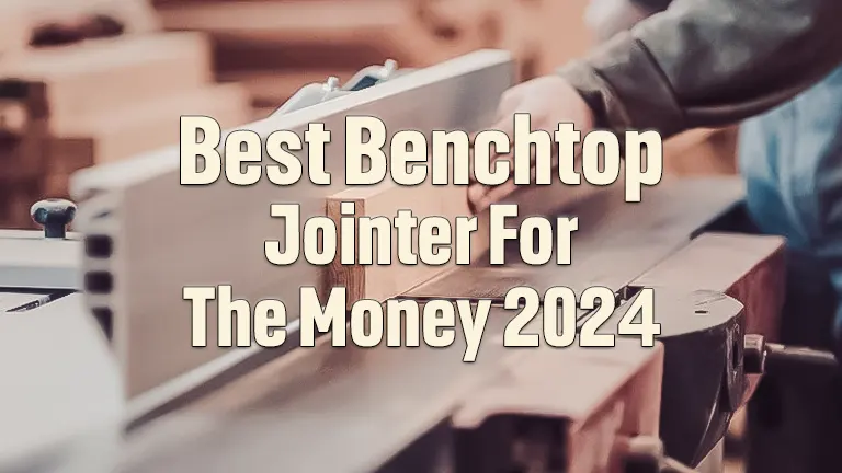 Best Benchtop Jointer for the Money: Buyer's Guide to Quality and Affordability