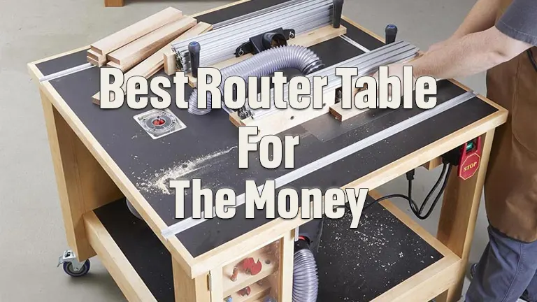 Best Router Table for the Money: Top Picks Reviewed