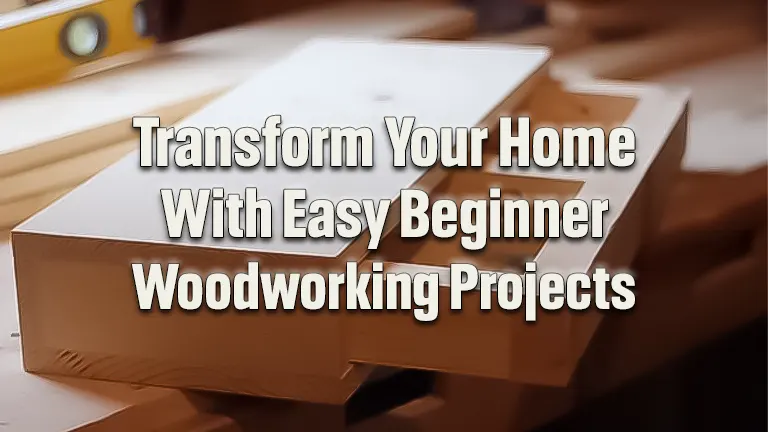 Easy Beginner Woodworking Projects: Craft Beautiful Pieces Effortlessly