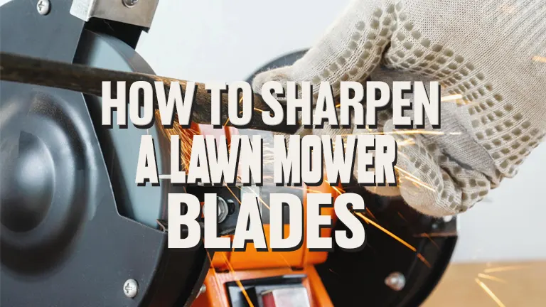 How to Sharpen Lawn Mower Blades: A Step-by-Step Guide