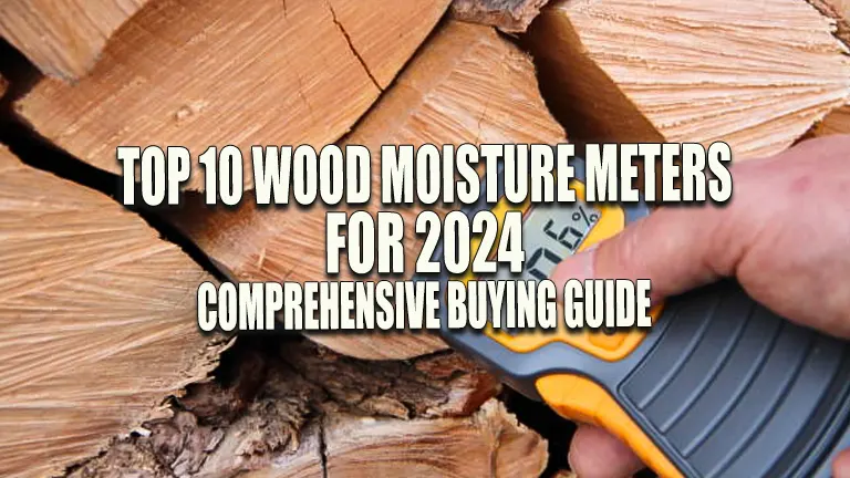 Top 10 Wood Moisture Meters for 2024: Comprehensive Buying Guide