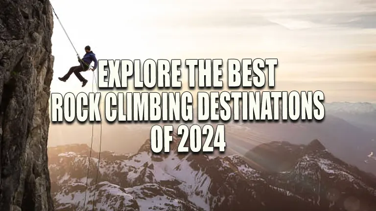 Explore the Best Rock Climbing Destinations of 2024: Top Picks Worldwide