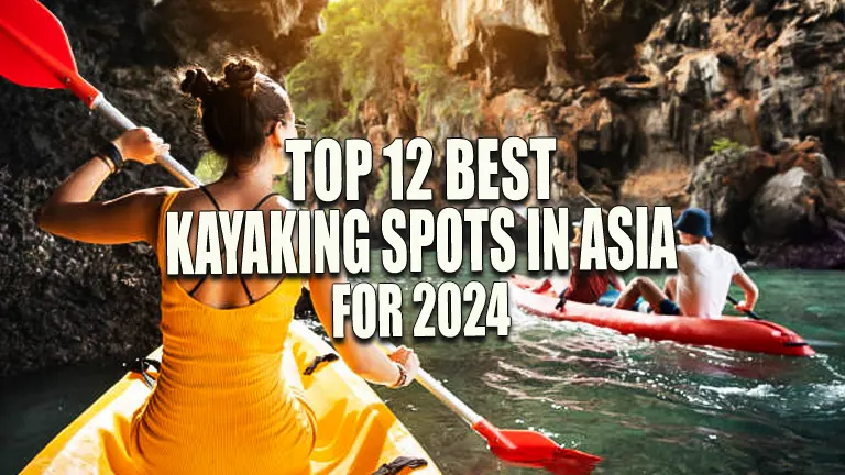 Top 12 Best Kayaking Spots in Asia for 2024: Ultimate Guide