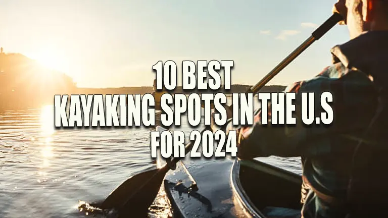 10 Best Kayaking Spots in the U.S for 2024: Unforgettable Adventures Await