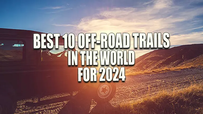 Best 10 Off-Road Trails in the World for 2024: Ultimate Adventure Destinations