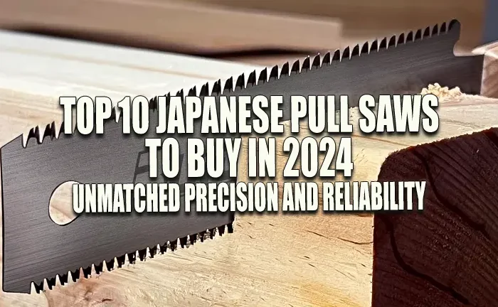 Top 10 Japanese Pull Saws to Buy in 2024: Unmatched Precision and Reliability
